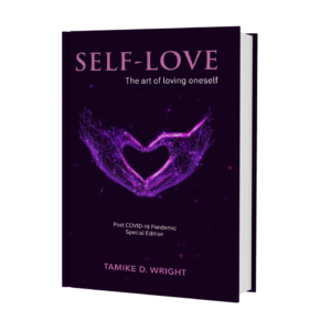 SELF-LOVE The art of loving oneself By TAMIKE D. WRIGHT  Post COVID-19 Pandemic Special Edition